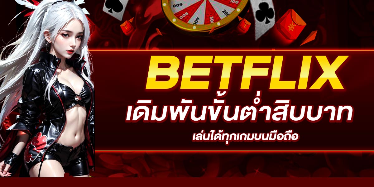 BETFLIX เดิมพันขั้นต่ำสิบบาท เล่นได้ทุกเกมบนมือถือ
