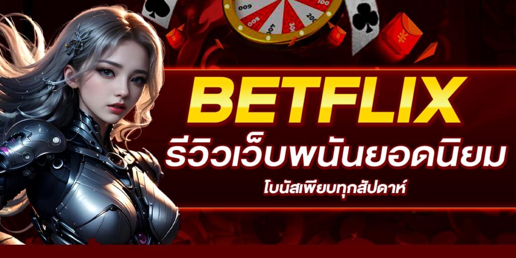 BETFLIX รีวิวเว็บพนันยอดนิยม โบนัสเพียบทุกสัปดาห์