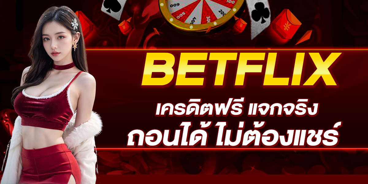 BETFLIX เครดิตฟรี แจกจริง ถอนได้ ไม่ต้องแชร์