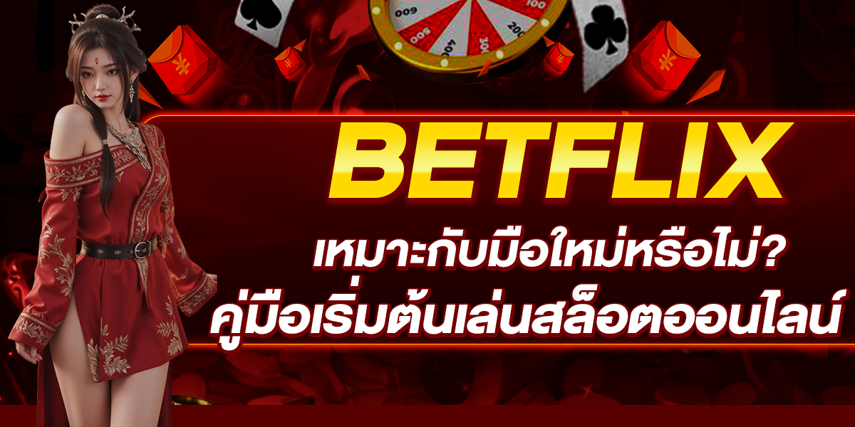 BETFLIX เหมาะกับมือใหม่หรือไม่ คู่มือเริ่มต้นเล่นสล็อตออนไลน์