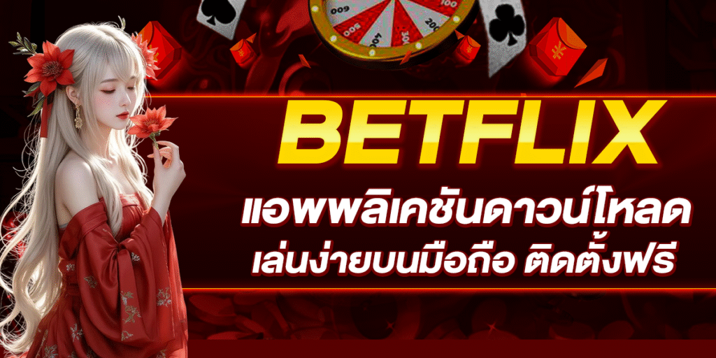 BETFLIX แอพพลิเคชันดาวน์โหลด เล่นง่ายบนมือถือ ติดตั้งฟรี